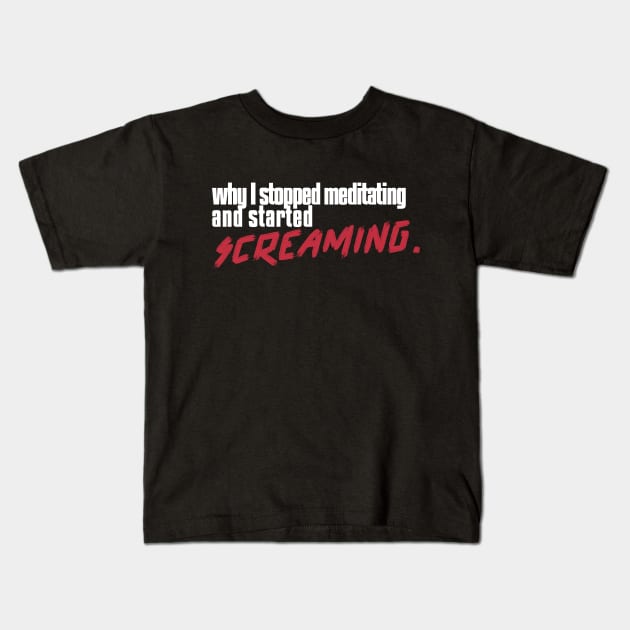 "WHY I STOPPED MEDITATING AND STARTED SCREAMING"| self care/self love/ self confidence collection Kids T-Shirt by FACELESS CREATOR